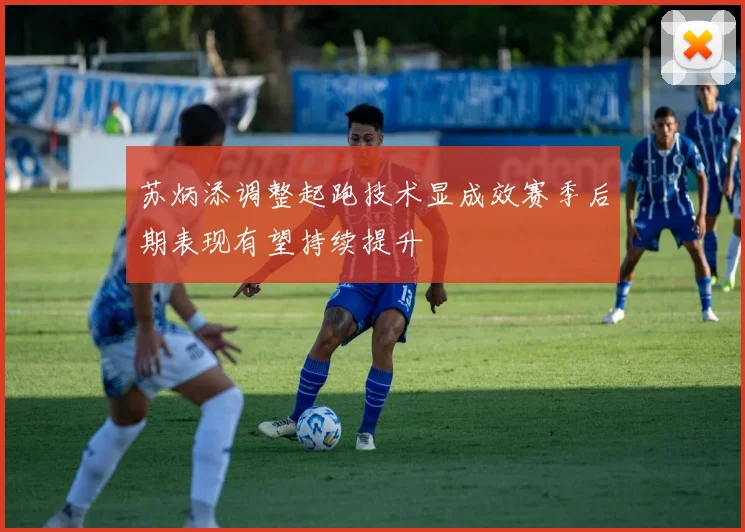 苏炳添调整起跑技术显成效赛季后期表现有望持续提升